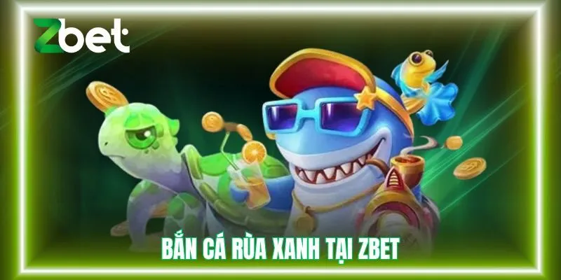 Bắn Cá Rùa Xanh Zbet