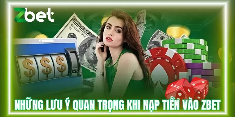 Những lưu ý quan trọng khi nạp tiền vào Zbet
